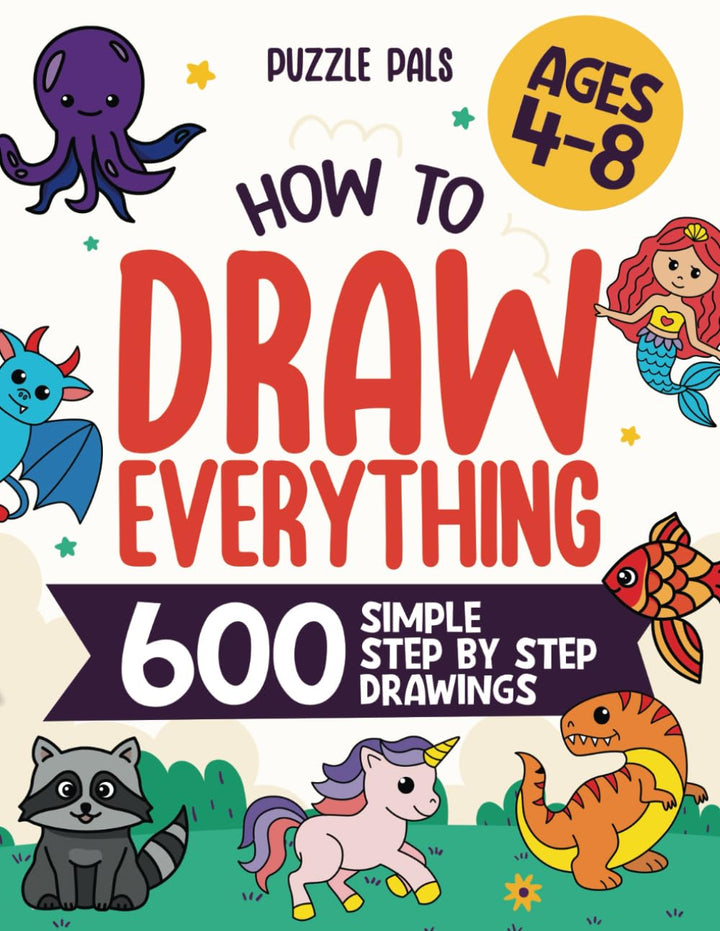 How To Draw Everything: 600 Simple Step By Step Drawings For Kids - Ages 4 to 8