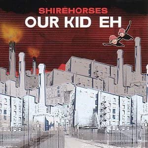 The Shirehorses - Our Kid, Eh [Audio CD]